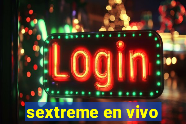 sextreme en vivo